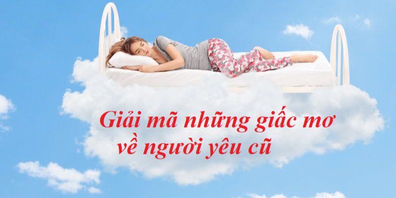 Giấc mơ liên quan tới người yêu cũ thường rất đau lòng